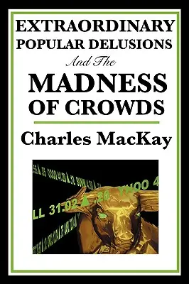 Les illusions populaires extraordinaires et la folie des foules - Extraordinary Popular Delusions and the Madness of Crowds