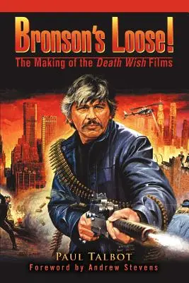 Bronson's Loose ! Le tournage des films Death Wish - Bronson's Loose!: The Making of the Death Wish Films