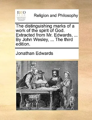 Les signes distinctifs d'une oeuvre de l'Esprit de Dieu. Extrait de M. Edwards, ... par John Wesley, ... la troisième édition. - The Distinguishing Marks of a Work of the Spirit of God. Extracted from Mr. Edwards, ... by John Wesley, ... the Third Edition.