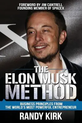 La méthode Elon Musk : Les principes d'affaires de l'entrepreneur le plus puissant du monde - The Elon Musk Method: Business Principles from the World's Most Powerful Entrepreneur