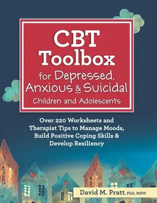 CBT Toolbox for Depressed, Anxious & Suicidal Children and Adolescents : Plus de 220 feuilles de travail et des conseils de thérapeute pour gérer les humeurs et développer une capacité d'adaptation positive. - CBT Toolbox for Depressed, Anxious & Suicidal Children and Adolescents: Over 220 Worksheets and Therapist Tips to Manage Moods, Build Positive Coping