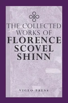 L'œuvre complète de Florence Scovel Shinn - The Complete Works Of Florence Scovel Shinn