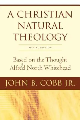 Une théologie naturelle chrétienne, deuxième édition : Basée sur la pensée d'Alfred North Whitehead - A Christian Natural Theology, Second Edition: Based on the Thought of Alfred North Whitehead