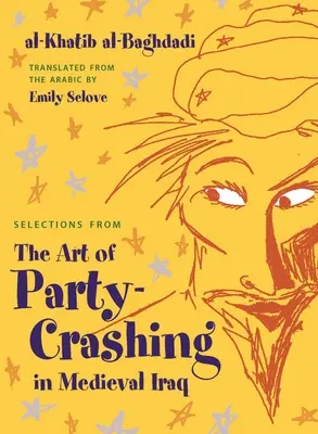 Sélection de l'art d'organiser des fêtes dans l'Irak médiéval - Selections from the Art of Party Crashing in Medieval Iraq