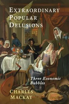 Les illusions populaires extraordinaires : Sélection de mémoires sur les délires populaires extraordinaires et la folie des foules - Extraordinary Popular Delusions: Selections from Memoirs of Extraordinary Popular Delusions and the Madness of Crowds