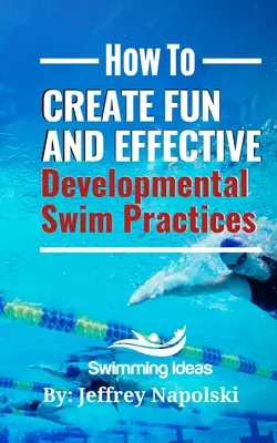 Comment créer des pratiques de développement de la natation amusantes et efficaces : Rendre l'entraînement des nageurs débutants passionnant et intéressant. - How to Create Fun and Effective Developmental Swim Practices: Make coaching beginner swimmers exciting and interesting.