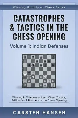Catastrophes et tactiques dans les ouvertures aux échecs - Volume 1 : Défenses indiennes : Gagner en 15 coups ou moins : Tactiques d'échecs, brillances et bévues dans l'ouverture indienne. - Catastrophes & Tactics in the Chess Opening - Volume 1: Indian Defenses: Winning in 15 Moves or Less: Chess Tactics, Brilliancies & Blunders in the Ch