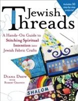 Jewish Threads : Un guide pratique pour coudre des intentions spirituelles dans l'artisanat juif en tissu - Jewish Threads: A Hands-On Guide to Stitching Spiritual Intention Into Jewish Fabric Crafts