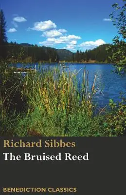 Le roseau meurtri et le lin fumant : (y compris une description du Christ) - The Bruised Reed and Smoking Flax: (Including A Description of Christ)