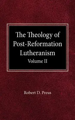 Théologie du luthéranisme post-réformiste Volume II - The Theology of Post-Reformation Lutheranism Volume II