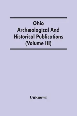 Ohio Archological and Historical Publications (Volume Iii) - Ohio Archological And Historical Publications (Volume Iii)