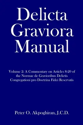 Manuel Delicta Graviora : Volume 2 : Commentaire sur les articles 8-20 des Normae de Gravioribus Delictis Congregationi pro Doctrina Fidei Reserva - Delicta Graviora Manual: Volume 2: A Commentary on Articles 8-20 of the Normae de Gravioribus Delictis Congregationi pro Doctrina Fidei Reserva