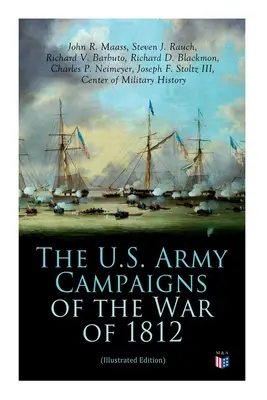 Les campagnes de l'armée américaine pendant la guerre de 1812 (édition illustrée) - The U.S. Army Campaigns of the War of 1812 (Illustrated Edition)