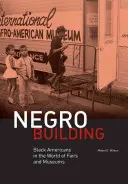 Negro Building : Les Noirs américains dans le monde des foires et des musées - Negro Building: Black Americans in the World of Fairs and Museums