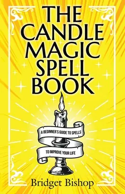 Le livre des sorts de la magie des bougies : Un guide pour débutants sur les sorts pour améliorer votre vie - The Candle Magic Spell Book: A Beginner's Guide to Spells to Improve Your Life