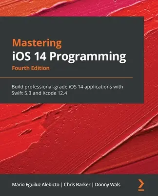 Maîtriser la programmation iOS 14 - Quatrième édition : Créer des applications iOS 14 de qualité professionnelle avec Swift 5.3 et Xcode 12.4 - Mastering iOS 14 Programming - Fourth Edition: Build professional-grade iOS 14 applications with Swift 5.3 and Xcode 12.4