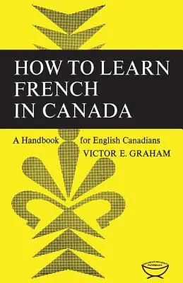 Comment apprendre le français au Canada : Un manuel pour les Canadiens anglais - How to Learn French in Canada: A Handbook for English Canadians