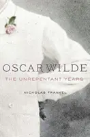 Oscar Wilde : Les années impénitentes - Oscar Wilde: The Unrepentant Years