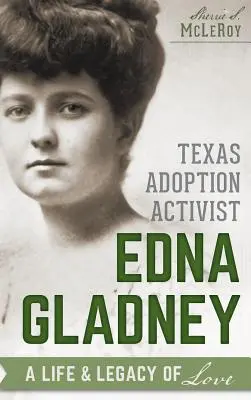 Edna Gladney, militante texane de l'adoption : Une vie et un héritage d'amour - Texas Adoption Activist Edna Gladney: A Life & Legacy of Love