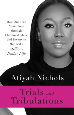 Trials and Tribulations : Comment une mère adolescente a surmonté les abus et la pauvreté de son enfance pour mener une vie de millionnaire - Trials and Tribulations: How One Teen Mom Came through Childhood Abuse and Poverty to Manifest a Million-Dollar Life