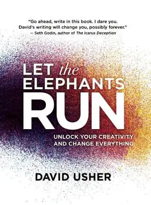 Laissez courir les éléphants : Libérez votre créativité et changez tout - Let the Elephants Run: Unlock Your Creativity and Change Everything