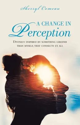 Un changement de perception : Divinement inspiré par quelque chose de plus grand que moi qui nous relie tous - A Change in Perception: Divinely Inspired by Something Greater Than Myself That Connects Us All