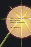 La théologie de l'arithmétique : Le symbolisme des nombres dans le platonisme et le christianisme primitif - The Theology of Arithmetic: Number Symbolism in Platonism and Early Christianity
