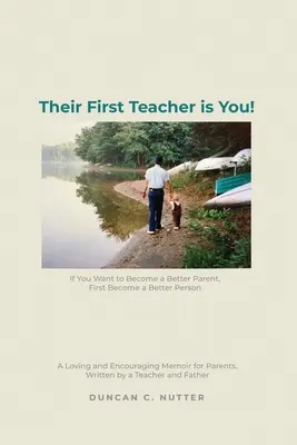 Leur premier professeur, c'est vous&nbsp;! Si vous voulez devenir un meilleur parent, devenez d'abord une meilleure personne. Un mémoire aimant et encourageant pour les parents, les écrivains et les enseignants. - Their First Teacher is You!: If You Want to Become a Better Parent, First Become a Better Person. A Loving and Encouraging Memoir for Parents, Writ