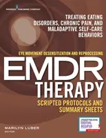 La thérapie de désensibilisation et de retraitement des mouvements oculaires (Emdr) Protocoles scriptés et fiches de synthèse : Traitement des troubles de l'alimentation, de la douleur chronique et du malaise - Eye Movement Desensitization and Reprocessing (Emdr) Therapy Scripted Protocols and Summary Sheets: Treating Eating Disorders, Chronic Pain and Malada