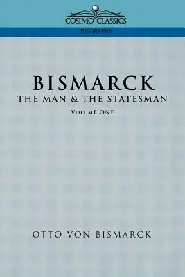 Bismarck : L'homme et l'homme d'Etat, Vol. 1 - Bismarck: The Man & the Statesman, Vol. 1