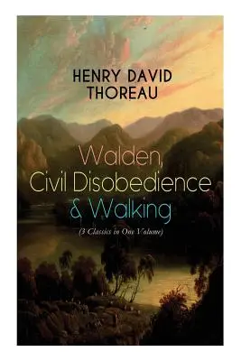 Walden, La désobéissance civile et La marche (3 classiques en un seul volume) : Les trois œuvres les plus importantes de Thoreau, avec la biographie de l'auteur - Walden, Civil Disobedience & Walking (3 Classics in One Volume): Three Most Important Works of Thoreau, Including Author's Biography