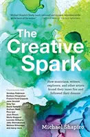 L'étincelle créatrice : Comment les musiciens, les écrivains, les explorateurs et d'autres artistes ont trouvé leur flamme intérieure et sont allés au bout de leurs rêves - The Creative Spark: How Musicians, Writers, Explorers, and Other Artists Found Their Inner Fire and Followed Their Dreams