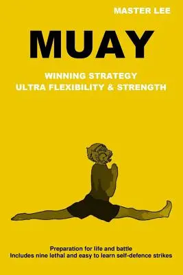 Muay : Stratégie gagnante - Ultra flexibilité et force - Muay: Winning Strategy - Ultra Flexibility & Strength