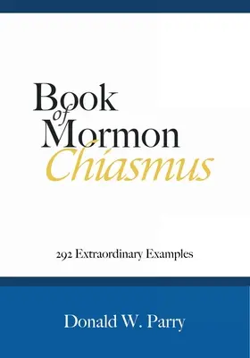 Le chiasme du Livre de Mormon : 292 exemples extraordinaires - Book of Mormon Chiasmus: 292 Extraordinary Examples