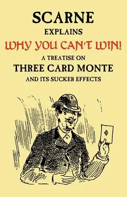 Pourquoi vous ne pouvez pas gagner (John Scarne explique) : Un traité sur le jeu des trois cartes et ses effets pervers - Why You Can't Win (John Scarne Explains): A Treatise on Three Card Monte and Its Sucker Effects