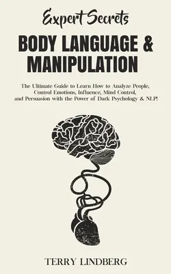 Expert Secrets - Body Language & Manipulation : Le guide ultime pour apprendre à analyser les gens, à contrôler les émotions, à influencer, à contrôler l'esprit et à persuader. - Expert Secrets - Body Language & Manipulation: The Ultimate Guide to Learn How to Analyze People, Control Emotions, Influence, Mind Control, and Persu