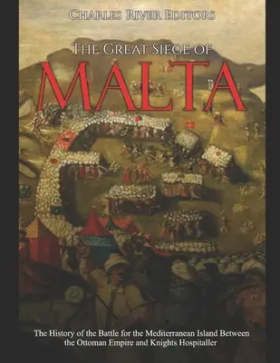 Le grand siège de Malte : L'histoire de la bataille pour l'île méditerranéenne entre l'Empire ottoman et les Chevaliers Hospitaliers - The Great Siege of Malta: The History of the Battle for the Mediterranean Island Between the Ottoman Empire and Knights Hospitaller