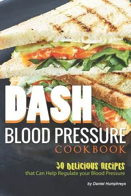 Le livre de cuisine Dash Blood Pressure : 30 recettes délicieuses qui peuvent aider à réguler votre tension artérielle - Dash Blood Pressure Cookbook: 30 Delicious Recipes That Can Help Regulate Your Blood Pressure