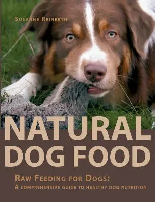 Nourriture naturelle pour chiens : L'alimentation crue pour les chiens : un guide complet pour une alimentation saine des chiens - Natural Dog Food: Raw Feeding for Dogs: A comprehensive guide to healthy dog nutrition