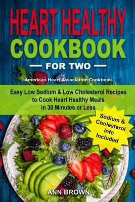 Heart Healthy Cookbook for Two : Easy Low Sodium & Low Cholesterol Recipes to Cook Heart Healthy Meals in 30 Minutes or Less, American Heart Associatio (en anglais) - Heart Healthy Cookbook for Two: Easy Low Sodium & Low Cholesterol Recipes to Cook Heart Healthy Meals in 30 Minutes or Less, American Heart Associatio