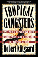 Tropical Gangsters : L'expérience d'un homme face au développement et à la décadence dans l'Afrique la plus profonde - Tropical Gangsters: One Man's Experience with Development and Decadence in Deepest Africa