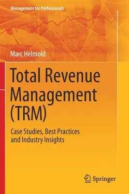 Total Revenue Management (Trm) : Études de cas, meilleures pratiques et perspectives industrielles - Total Revenue Management (Trm): Case Studies, Best Practices and Industry Insights