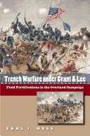 La guerre des tranchées sous Grant et Lee : Les fortifications de campagne dans la campagne terrestre - Trench Warfare under Grant and Lee: Field Fortifications in the Overland Campaign