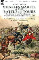 Charles Martel et la bataille de Tours : la défaite de l'invasion arabe de l'Europe occidentale par les Francs, 732 après J.-C. - Charles Martel & the Battle of Tours: the Defeat of the Arab Invasion of Western Europe by the Franks, 732 A.D