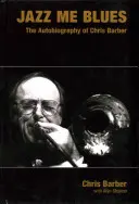 Jazz Me Blues : L'autobiographie de Chris Barber - Jazz Me Blues: The Autobiography of Chris Barber