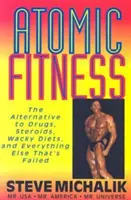 Atomic Fitness : L'alternative aux drogues, aux stéroïdes, aux régimes farfelus et à tout ce qui a échoué - Atomic Fitness: The Alternative to Drugs, Steroids, Wacky Diets, and Everything Else That's Failed