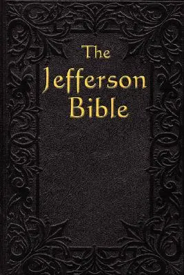 La Bible de Jefferson : La vie et la morale de Thomas Jefferson - The Jefferson Bible: The Life and Morals of