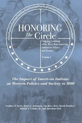 Honorer le cercle : Honoring the Circle : Ongoing Learning of the West from American Indians on Politics and Society, Volume I : The Impact of American Indians o - Honoring the Circle: Ongoing Learning of the West from American Indians on Politics and Society, Volume I: The Impact of American Indians o