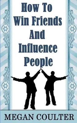 Comment se faire des amis et influencer les gens - How To Win Friends And Influence People