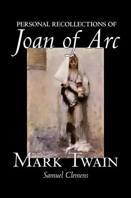 Les souvenirs personnels de Jeanne d'Arc par Mark Twain, Fiction, Classiques - Personal Recollections of Joan of Arc by Mark Twain, Fiction, Classics